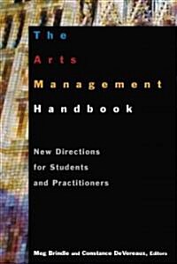 The Arts Management Handbook : New Directions for Students and Practitioners (Hardcover)