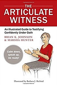 The Articulate Witness: An Illustrated Guide to Testifying Confidently Under Oath (Paperback)