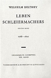 Wilhelm Dilthey-Gesammelte Schriften: Band 13: Leben Schleiermachers. Erster Band: 1. Halbband: 1768-1802, 2. Halbband: 1803-1807 (Hardcover)