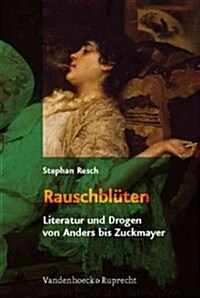 Rauschbluten: Literatur Und Drogen Von Anders Bis Zuckmayer (Hardcover)