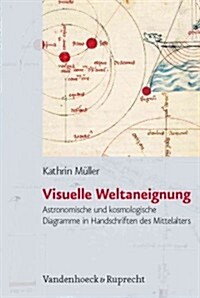 Visuelle Weltaneignung: Astronomische Und Kosmologische Diagramme in Handschriften Des Mittelalters (Hardcover)