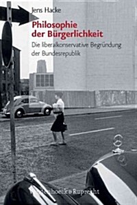 Philosophie Der Burgerlichkeit: Die Liberalkonservative Begrundung Der Bundesrepublik (Hardcover)