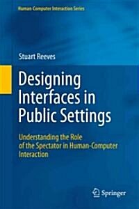 Designing Interfaces in Public Settings : Understanding the Role of the Spectator in Human-computer Interaction (Hardcover)
