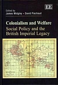 Colonialism and Welfare : Social Policy and the British Imperial Legacy (Hardcover)