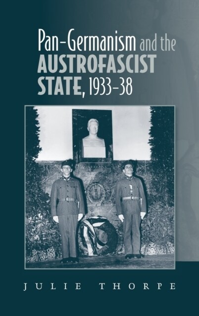 Pan–Germanism and the Austrofascist State, 1933–38 (Hardcover)