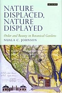 Nature Displaced, Nature Displayed : Order and Beauty in Botanical Gardens (Hardcover)