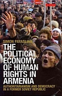 The Political Economy of Human Rights in Armenia : Authoritarianism and Democracy in a Former Soviet Republic (Hardcover)