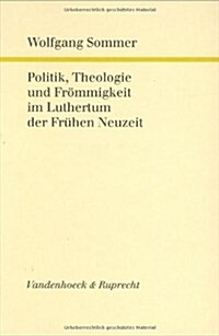 Politik, Theologie Und Frommigkeit Im Luthertum Der Fruhen Neuzeit: Ausgewahlte Aufsatze (Hardcover)