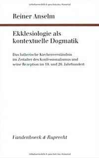 Ekklesiologie ALS Kontextuelle Dogmatik: Das Lutherische Kirchenverstandnis Im Zeitalter Des Konfessionalismus Und Seine Rezeption Im 19. Und 20. Jahr (Paperback)