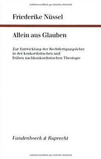 Allein Aus Glauben: Zur Entwicklung Der Rechtfertigungslehre in Der Konkordistischen Und Fruhen Nachkonkordistischen Theologie (Paperback)