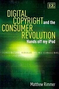 Digital Copyright and the Consumer Revolution : Hands off my iPod (Paperback)