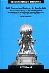 Skill Formation Regimes in South Asia: A Comparative Study on the Path-Dependent Development of Technical and Vocational Education and Training for th (Hardcover)