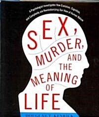 Sex, Murder, and the Meaning of Life: A Psychologist Investigates How Evolution, Cognition, and Complexity Are Revolutionizing Our View of Human Natur (Audio CD)