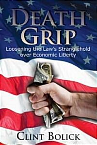 Death Grip: Loosening the Laws Stranglehold Over Economic Liberty (Hardcover)