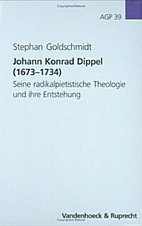 Johann Konrad Dippel (1673-1734): Seine Radikalpietistische Theologie Und Ihre Entstehung (Hardcover)