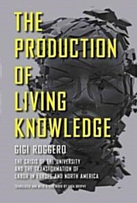 The Production of Living Knowledge: The Crisis of the University and the Transformation of Labor in Europe and North America                           (Hardcover)
