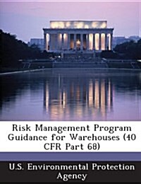 Risk Management Program Guidance for Warehouses (40 Cfr Part 68) (Paperback)