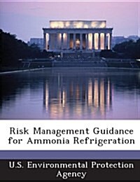 Risk Management Guidance for Ammonia Refrigeration (Paperback)