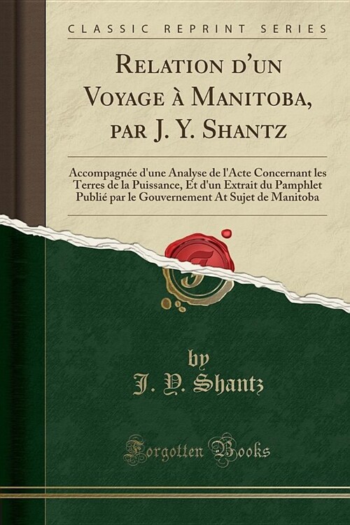 Relation DUn Voyage a Manitoba, Par J. Y. Shantz: Accompagnee DUne Analyse de LActe Concernant Les Terres de la Puissance, Et DUn Extrait Du Pamph (Paperback)