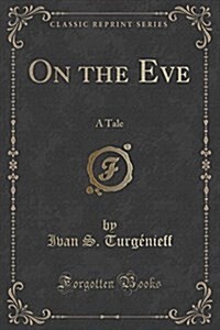 On the Eve: A Tale (Classic Reprint) (Paperback)