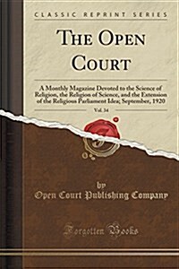 The Open Court, Vol. 34: A Monthly Magazine Devoted to the Science of Religion, the Religion of Science, and the Extension of the Religious Par (Paperback)