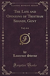The Life and Opinions of Tristram Shandy, Gent: Vol; 4-6 (Classic Reprint) (Paperback)