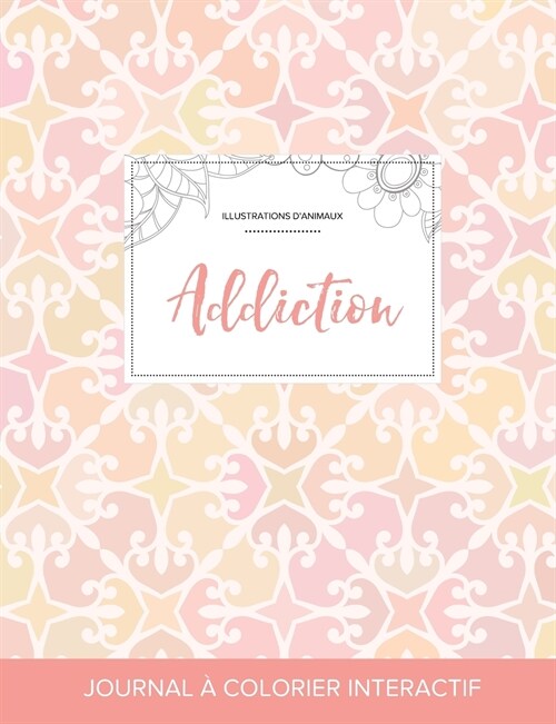 Journal de Coloration Adulte: Addiction (Illustrations DAnimaux, Elegance Pastel) (Paperback)