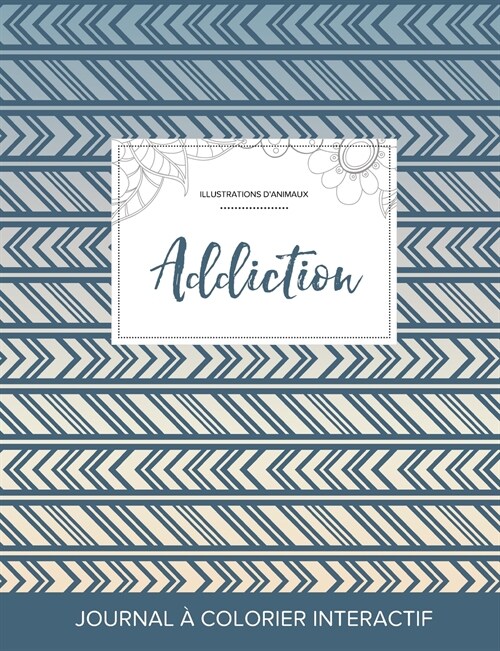 Journal de Coloration Adulte: Addiction (Illustrations DAnimaux, Tribal) (Paperback)