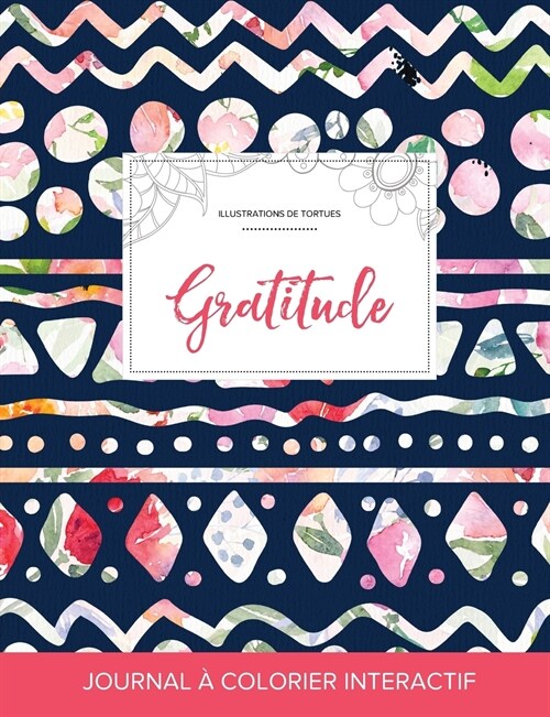 Journal de Coloration Adulte: Gratitude (Illustrations de Tortues, Floral Tribal) (Paperback)