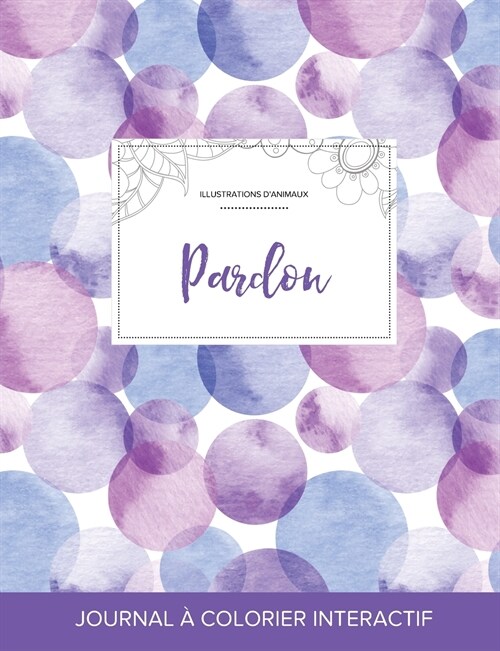 Journal de Coloration Adulte: Pardon (Illustrations DAnimaux, Bulles Violettes) (Paperback)