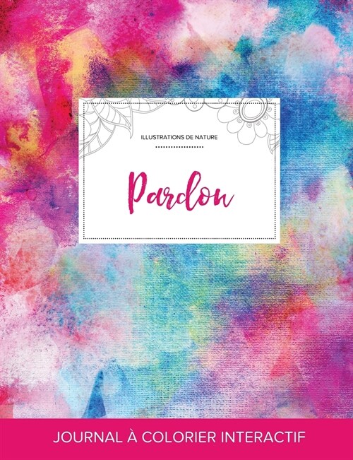 Journal de Coloration Adulte: Pardon (Illustrations de Nature, Toile ARC-En-Ciel) (Paperback)