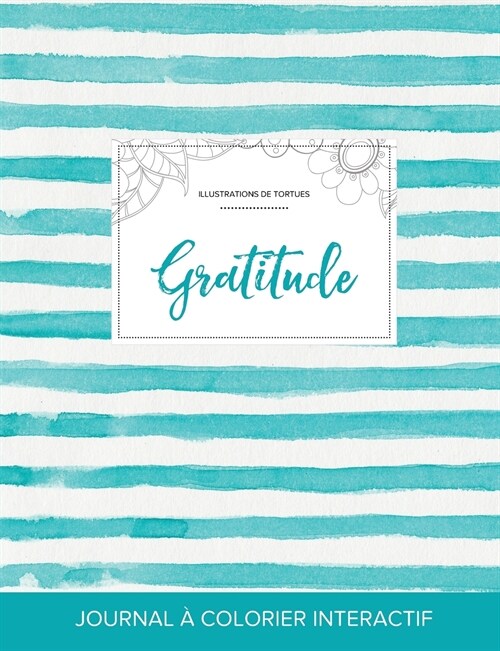 Journal de Coloration Adulte: Gratitude (Illustrations de Tortues, Rayures Turquoise) (Paperback)