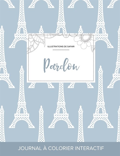 Journal de Coloration Adulte: Pardon (Illustrations de Safari, Tour Eiffel) (Paperback)