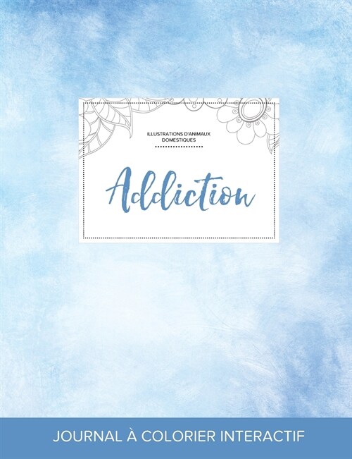 Journal de Coloration Adulte: Addiction (Illustrations dAnimaux Domestiques, Cieux D?ag?) (Paperback)