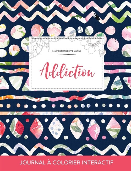 Journal de Coloration Adulte: Addiction (Illustrations de Vie Marine, Floral Tribal) (Paperback)