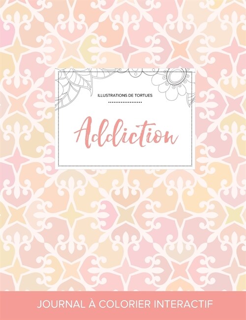 Journal de Coloration Adulte: Addiction (Illustrations de Tortues, Elegance Pastel) (Paperback)