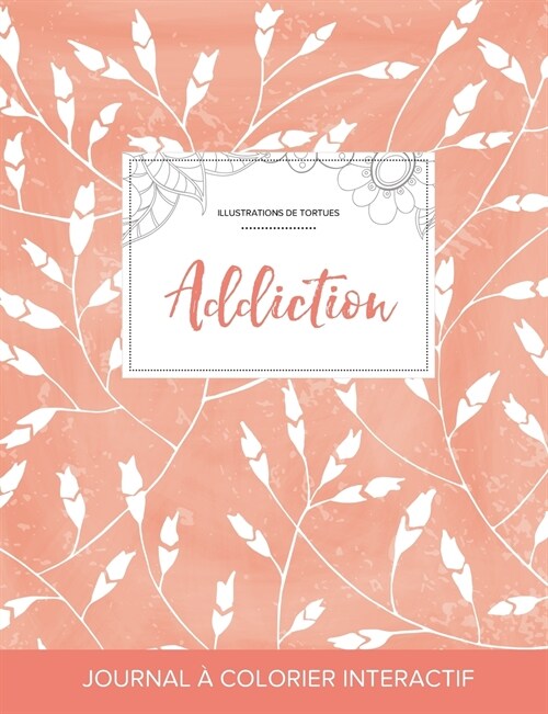 Journal de Coloration Adulte: Addiction (Illustrations de Tortues, Coquelicots Peche) (Paperback)
