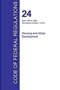 Cfr 24, Parts 700 to 1699, Housing and Urban Development, April 01, 2016 (Volume 4 of 5) (Paperback)