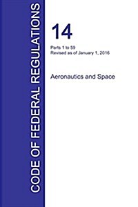 Cfr 14, Parts 1 to 59, Aeronautics and Space, January 01, 2016 (Volume 1 of 5) (Paperback)