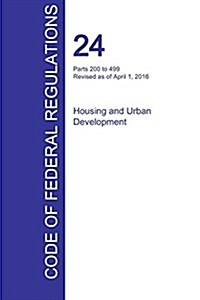 Cfr 24, Parts 200 to 499, Housing and Urban Development, April 01, 2016 (Volume 2 of 5) (Paperback)