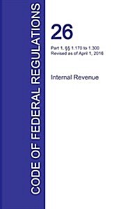 CFR 26, Part 1, ㎣ 1.170 to 1.300, Internal Revenue, April 01, 2016 (Volume 4 of 22) (Paperback)