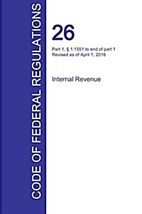 CFR 26, Part 1, ?1.1551 to end of part 1, Internal Revenue, April 01, 2016 (Volume 15 of 22) (Paperback)