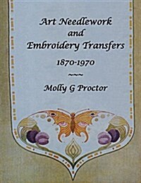 Art Needlework and Embroidery Transfers 1870-1970 (Paperback)