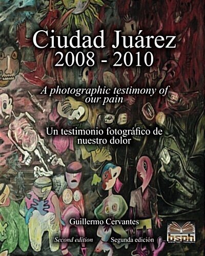 Ciudad Ju?ez 2008 - 2010: A photographic testimony of our pain (Paperback)