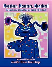 Monsters, Monsters, Monsters!: The Power in Me Is Bigger Then Any Monster Ive Ever Met! (Paperback)