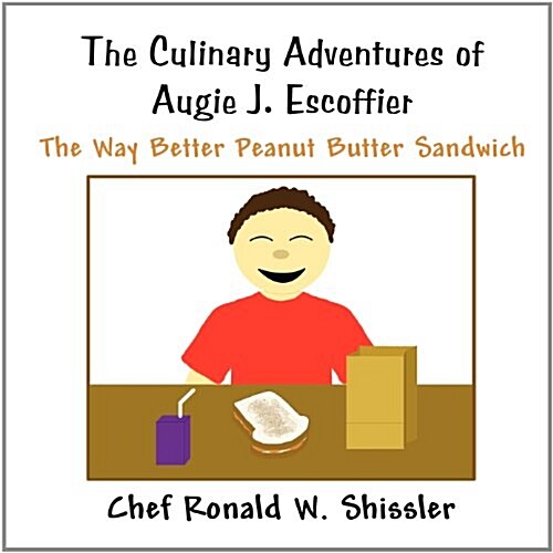 The Culinary Adventures of Augie J. Escoffier: The Way Better Peanut Butter Sandwich (Paperback)