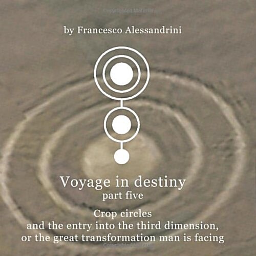 Voyage in Destiny - Part Five: Crop Circles and the Entry Into the Third Dimension, or the Great Transformation Man Is Facing (Paperback)