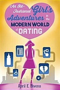 An Old-Fashioned Girls Adventures in the Modern World of Dating (Paperback)