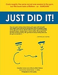 Just Did It!: How One Quite Ordinary Bloke Finally Got to Grips with His Health and Weight Issues and Forced Himself Back Into Accep (Paperback)