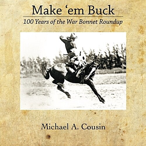 Make em Buck: 100 Years of the War Bonnet Roundup (Paperback)